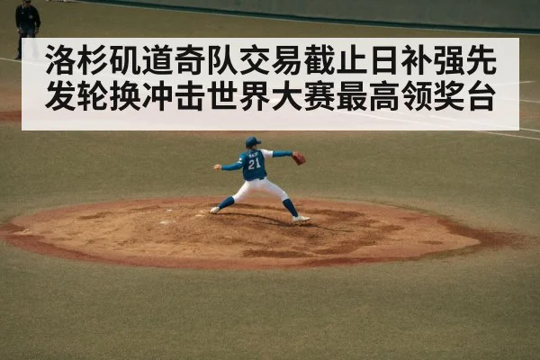 洛杉矶道奇队交易截止日补强先发轮换冲击世界大赛最高领奖台