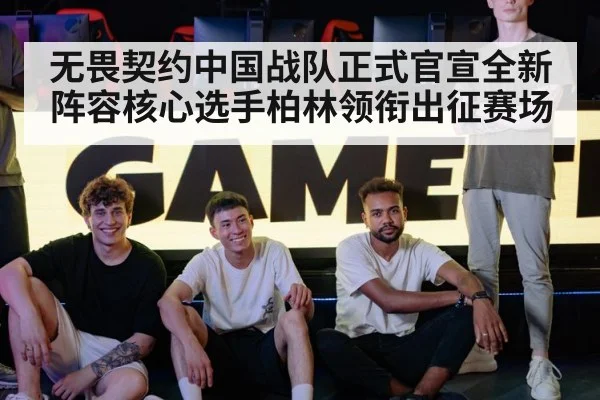 无畏契约中国战队正式官宣全新阵容核心选手柏林领衔出征赛场